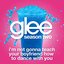 I'm Not Gonna Teach Your Boyfriend How To Dance With You (Glee Cast Version) - Single