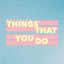 Things That You Do - Single