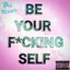 Be Your Fucking Self