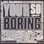You'r So Boring