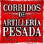 Corridos De Artillería Pesada