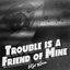 Trouble Is a Friend of Mine - Single