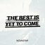 The Best Is Yet To Come