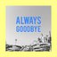 Always Goodbye
