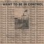 I Want to be in Control