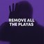 REMOVE ALL THE PLAYAS