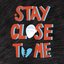 Stay Close To Me