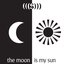 The Moon Is My Sun