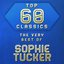 Top 60 Classics - The Very Best of Sophie Tucker