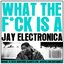 What The F*ck Is A Jay Electro