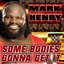 Some Bodies Gonna Get It (Mark Henry)