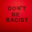 Don't Be Racist
