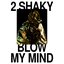 2 Shaky / Blow My Mind
