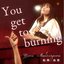 You Get to Burning (25th anniversary Ver.)