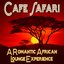 Cafe Safari - A Romantic African Lounge Experience