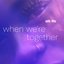 When We're Together