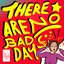 There Are No Bad Days