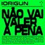 NÃO VAI VALER A PENA