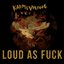 Loud As Fuck [Explicit]
