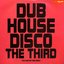 Dub House Disco The Third