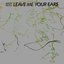 Leave Me Your Ears