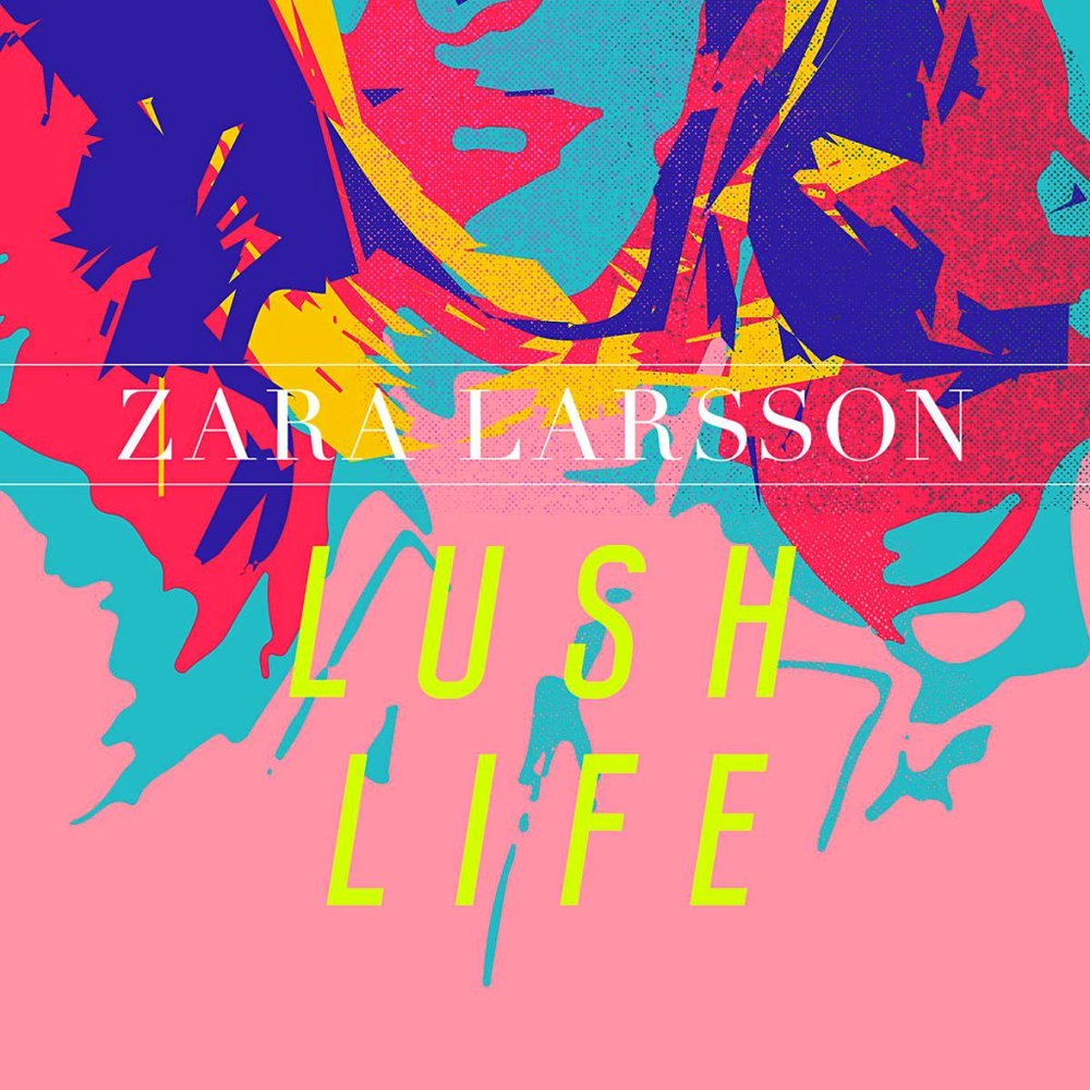 Lush Life — Zara Larsson | Last.fm