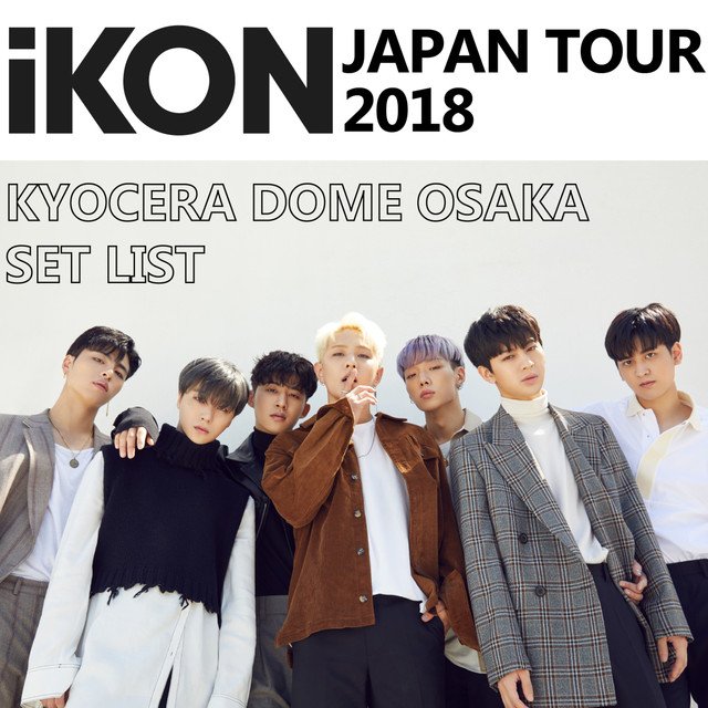 iKON JAPAN TOUR 2018」KYOCERA DOME OSAKA SET LIST — Ikon | Last.fm