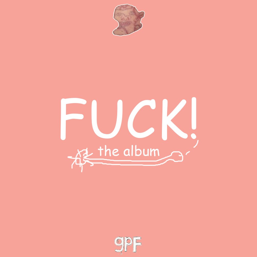 FUCK! The Album â€” GPF | Last.fm