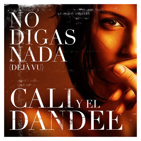 No Digas Nada (Déjà vu) — Cali & El Dandee | Last.fm