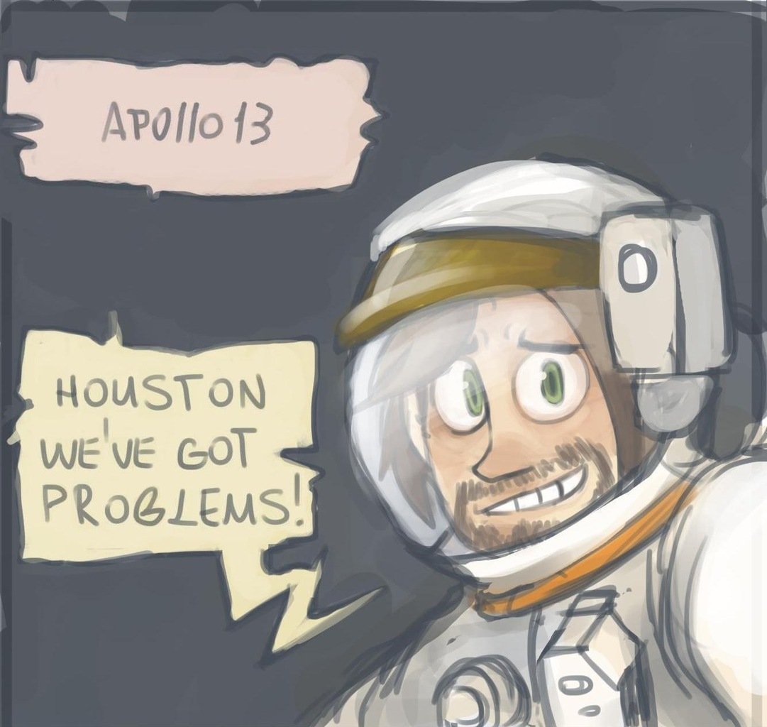 We ve got a problem. Houston we have a problem. houston, we’ve had a problem.