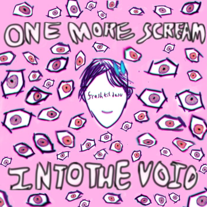 Scream into the void