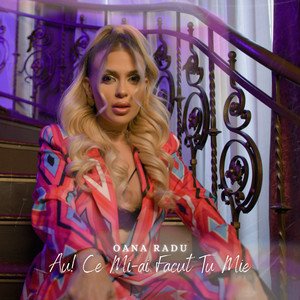 Au Ce Mi-Ai Facut Tu Mie — Oana Radu | Last.fm