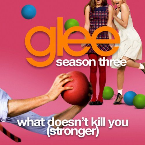 What Doesn't Kill You (Stronger) (Glee Cast Version) — Glee Cast | Last.fm