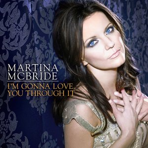 I'm Gonna Love You Through It — Martina McBride | Last.fm