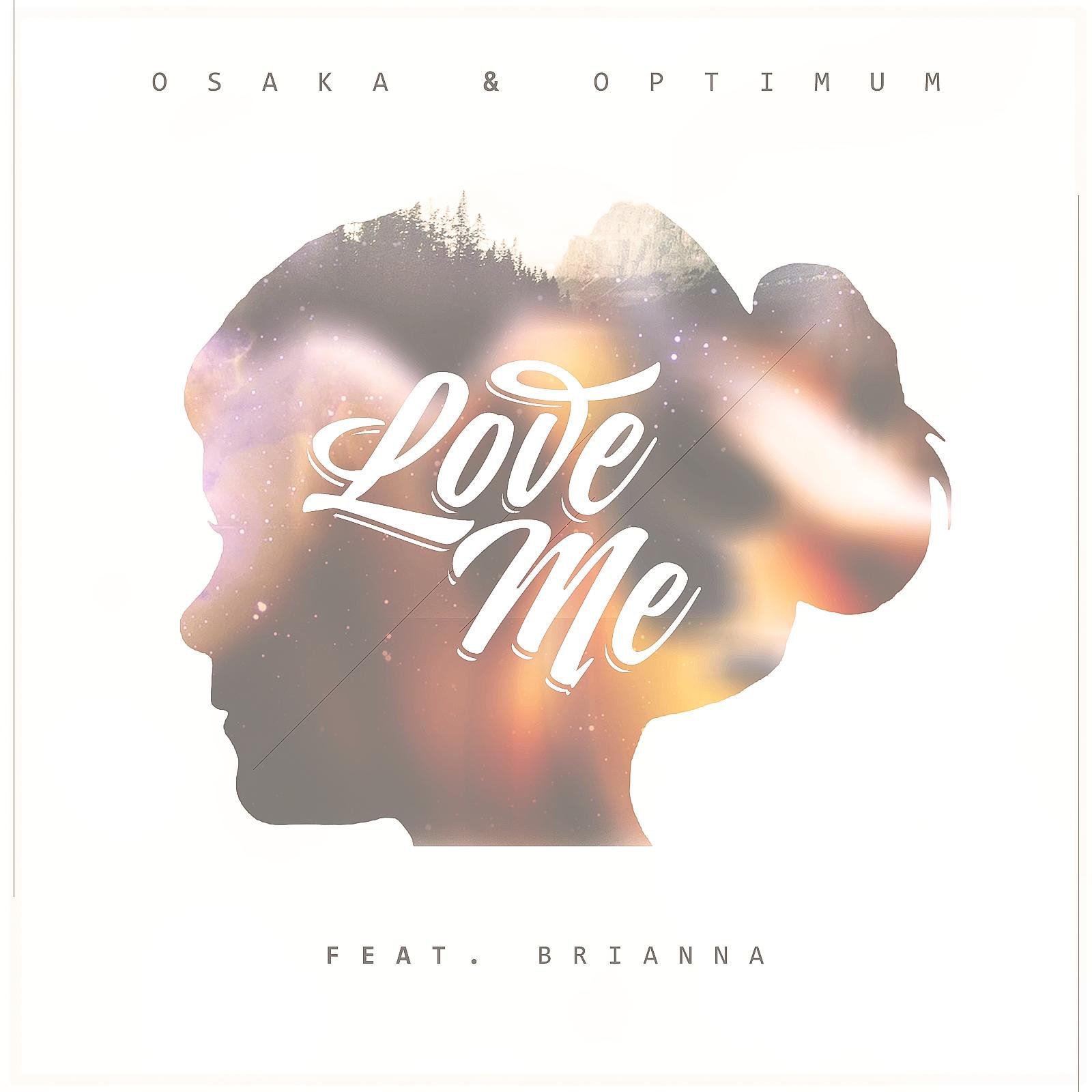 I feat. Osaka & Optimum feat. Brianna Love me. Osaka feat. Brianna. Love me. Osaka Love.