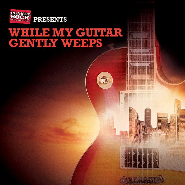 Planet Rock Presents: While My Guitar Gently Weeps — Various Artists |  Last.fm
