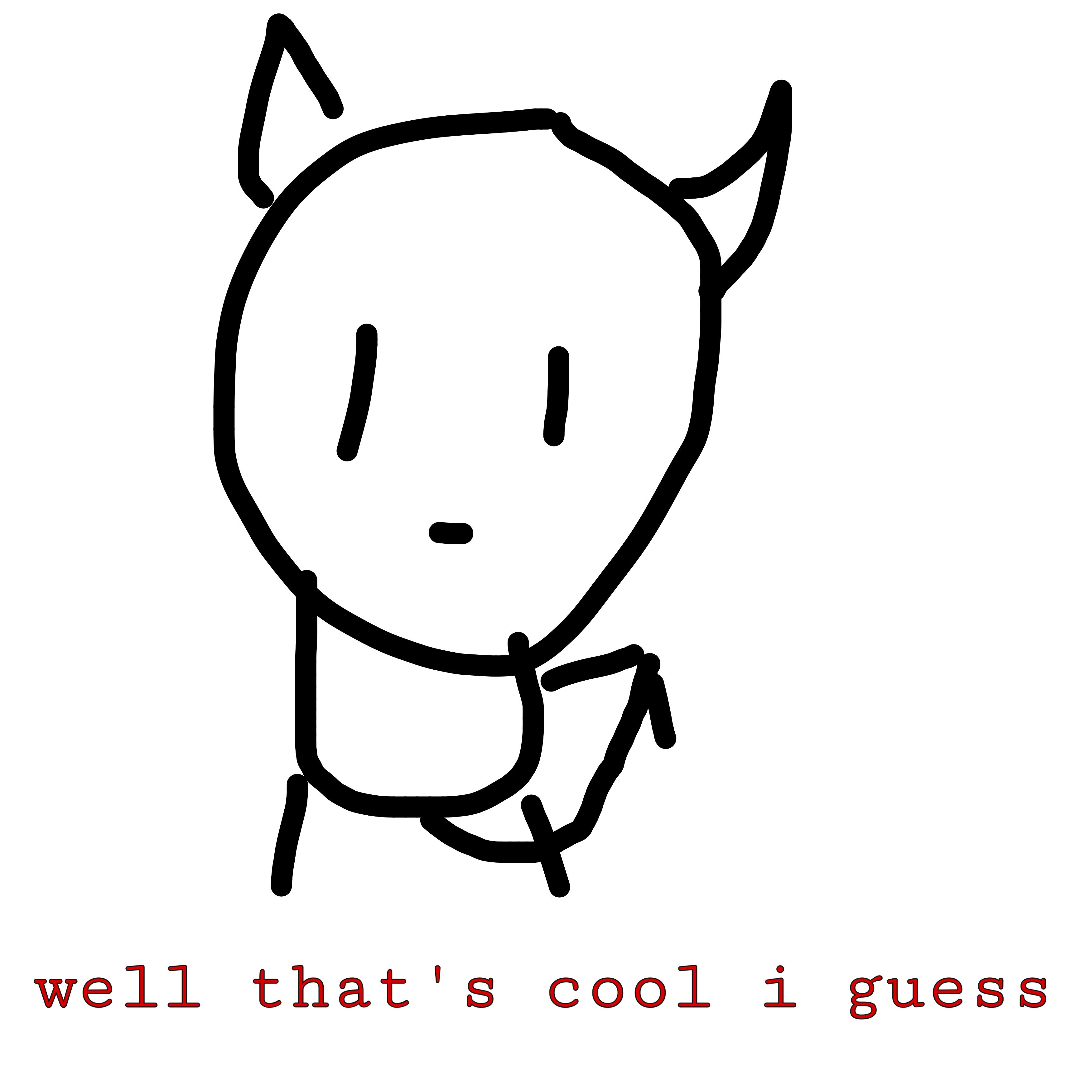 Well i guess. Me cool. i guess thats. well i guess that&#039;s it.