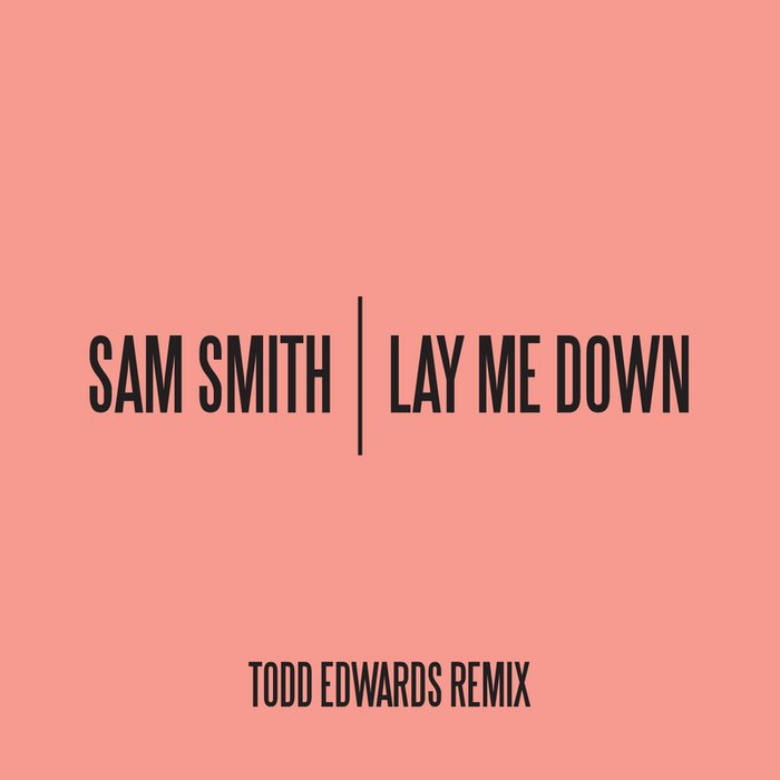 You want me down. Sam smith lay me down.