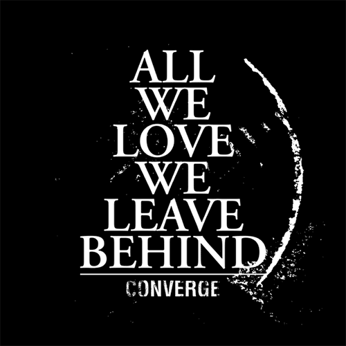 You all are behind me. Converge all we love we leave behind. converge 2012 - all we love we leave behind. converge wallpaper.