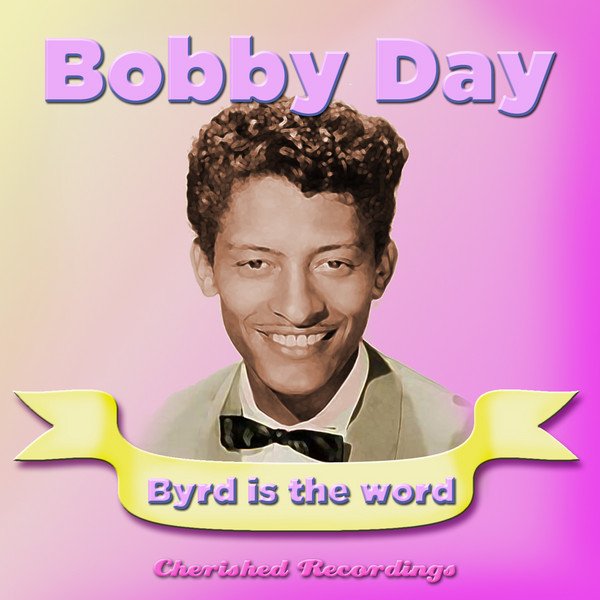 Byrd Is The Word — Bobby Day | Last.fm
