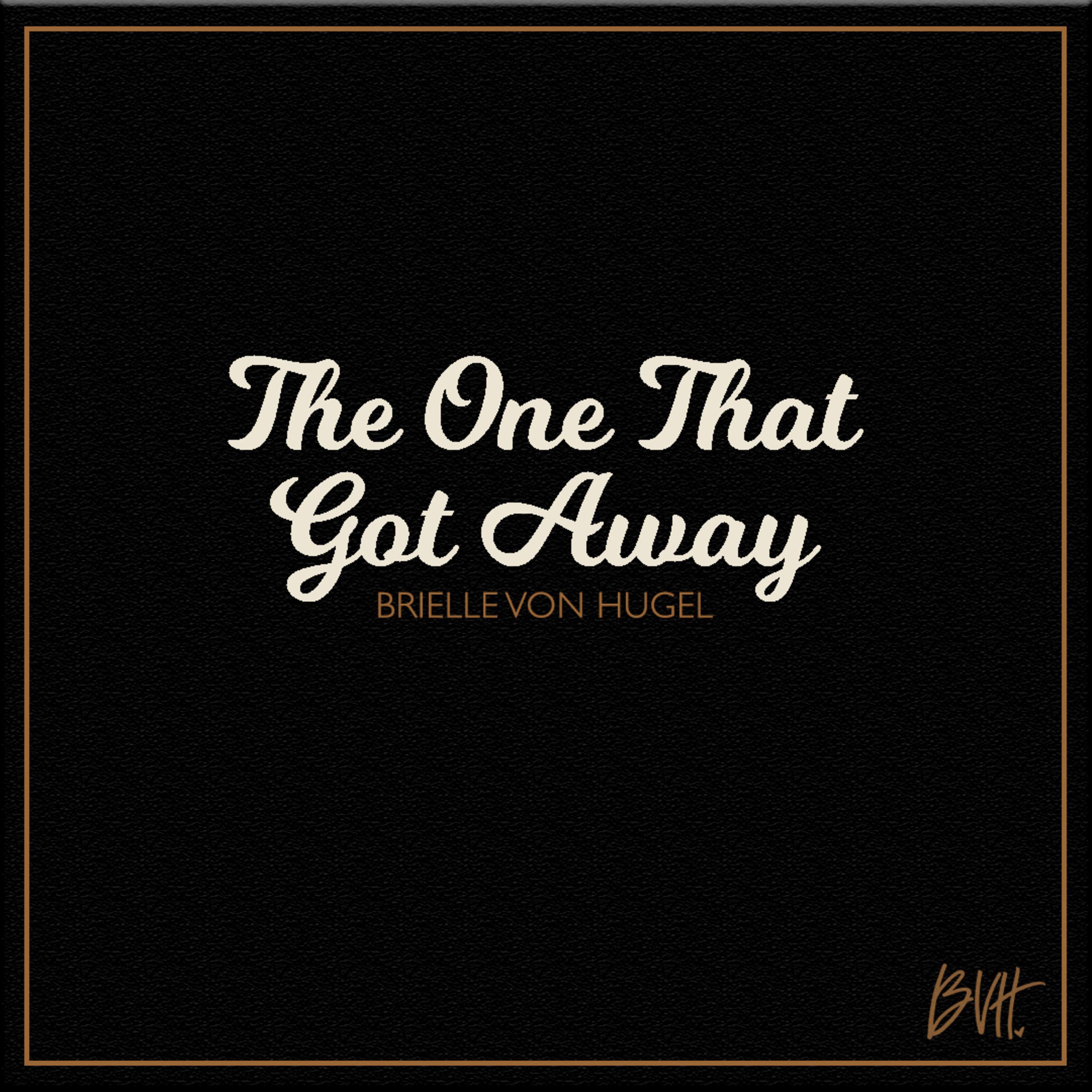 You got one of those. Brielle von Hugel. The one that got away Brielle von. The one that got away. The one that got away - Brielle von Hugel Lyrics.