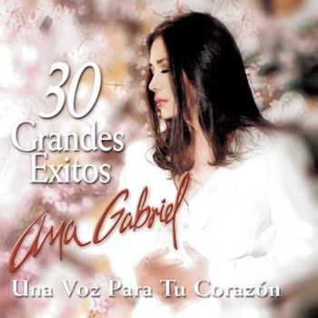 30 Grandes Exitos Para Tu Corazon - Mis 30 Mejores Canciones — Ana Gabriel  