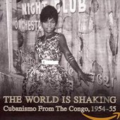 The World Is Shaking - Cubanismo from the Congo, 1954-55