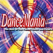 Dance Mania - The Best Of The Past, Present And Future