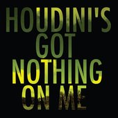 Houdini's Got Nothing On Me