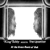 King Tubby Meets the Upsetter at the Grass Roots of Dub