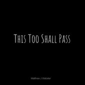 This Too Shall Pass - Matthew J Webster