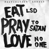 Eat LSD, pray to satan, love no one