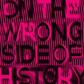 On The Wrong Side Of History