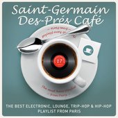 Saint-Germain-Des-Prés Café, vol. 17 : The Best Electronic, Lounge, Trip-Hop & Hip-Hop Playlist from Paris